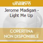 Jerome Madigan - Light Me Up cd musicale di Jerome Madigan