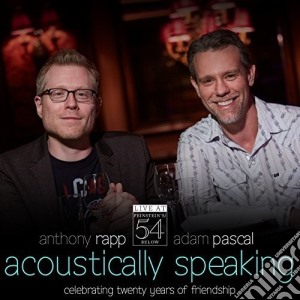 Adam Pascal / Anthony Rapp - Acoustically Speaking - Live At Feinstein's / 54 cd musicale di Adam / Rapp,Anthony Pascal