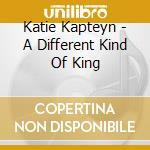 Katie Kapteyn - A Different Kind Of King cd