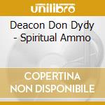 Deacon Don Dydy - Spiritual Ammo cd
