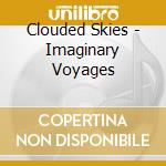 Clouded Skies - Imaginary Voyages cd