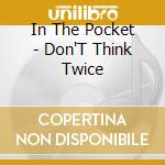 In The Pocket - Don'T Think Twice cd