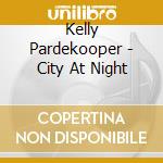 Kelly Pardekooper - City At Night cd musicale di Kelly Pardekooper
