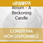 Atrium - A Beckoning Candle cd musicale di Atrium
