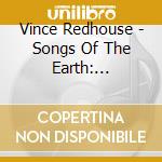 Vince Redhouse - Songs Of The Earth: Meditations Of Love And Nature cd musicale di Vince Redhouse