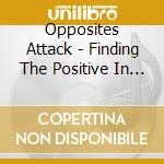Opposites Attack - Finding The Positive In The Negative cd