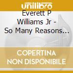 Everett P Williams Jr - So Many Reasons To Rejoice: Sacred Songs Of Praise cd