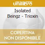 Isolated Beingz - Trioxin cd musicale di Isolated Beingz