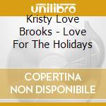 Kristy Love Brooks - Love For The Holidays cd musicale di Kristy Love Brooks