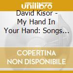 David Kisor - My Hand In Your Hand: Songs For Families Who Reach Out In Love cd musicale di David Kisor