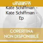 Kate Schiffman - Kate Schiffman - Ep cd musicale di Kate Schiffman