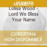 Lolisa Wood - Lord We Bless Your Name cd