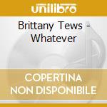 Brittany Tews - Whatever cd musicale di Brittany Tews