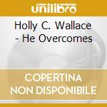 Holly C. Wallace - He Overcomes cd