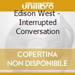 Edison West - Interrupted Conversation cd musicale di Edison West