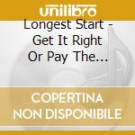 Longest Start - Get It Right Or Pay The Price cd