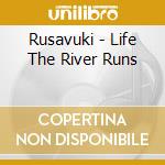 Rusavuki - Life The River Runs cd musicale