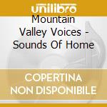 Mountain Valley Voices - Sounds Of Home cd musicale di Mountain Valley Voices