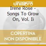 Irene Rose - Songs To Grow On, Vol. Ii cd musicale di Irene Rose