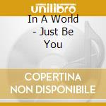 In A World - Just Be You cd