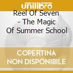 Reel Of Seven - The Magic Of Summer School cd