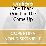 Vt - Thank God For The Come Up cd