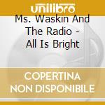 Ms. Waskin And The Radio - All Is Bright cd