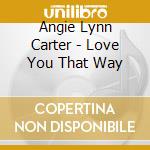 Angie Lynn Carter - Love You That Way cd