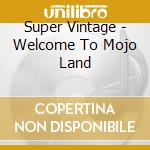 Super Vintage - Welcome To Mojo Land cd