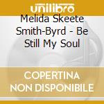 Melida Skeete Smith-Byrd - Be Still My Soul cd