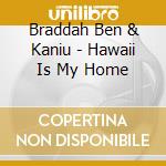 Braddah Ben & Kaniu - Hawaii Is My Home cd