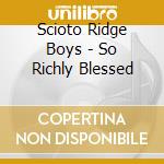 Scioto Ridge Boys - So Richly Blessed cd musicale di Scioto Ridge Boys