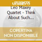 Leo Maxey Quartet - Think About Such Things cd
