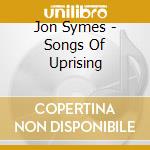 Jon Symes - Songs Of Uprising cd
