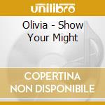 Olivia - Show Your Might cd musicale di Olivia