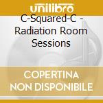 C-Squared-C - Radiation Room Sessions cd