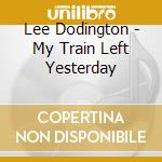 Lee Dodington - My Train Left Yesterday cd