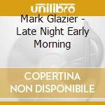 Mark Glazier - Late Night Early Morning cd
