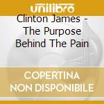 Clinton James - The Purpose Behind The Pain cd musicale di Clinton James