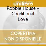 Robbie House - Conditional Love cd