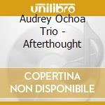 Audrey Ochoa Trio - Afterthought cd musicale di Audrey ochoa trio