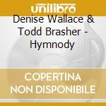 Denise Wallace & Todd Brasher - Hymnody cd musicale di Denise Wallace & Todd Brasher