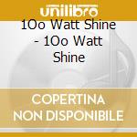 1Oo Watt Shine - 1Oo Watt Shine cd