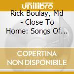 Rick Boulay, Md - Close To Home: Songs Of Survivorship cd