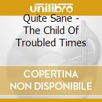 Quite Sane - The Child Of Troubled Times cd