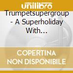 Trumpetsupergroup - A Superholiday With Trumpetsupergroup