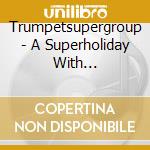Trumpetsupergroup - A Superholiday With Trumpetsupergroup cd