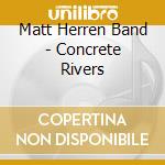 Matt Herren Band - Concrete Rivers cd