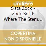 Sista Zock - Zock Solid: Where The Stem Meets The Root cd