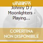 Johnny D / Moonlighters - Playing Favorites cd